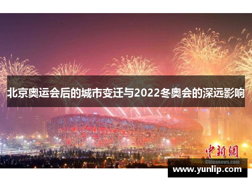 北京奥运会后的城市变迁与2022冬奥会的深远影响